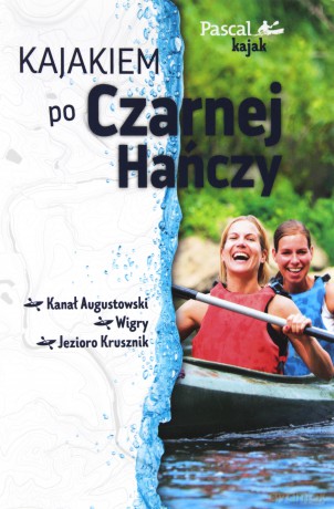 Kajakiem po Czarnej Hańczy. Pascal kajak - Marek Kwaczonek [KSIĄŻKA]