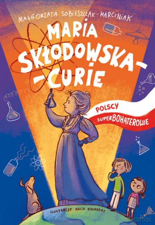 Maria Skłodowska-Curie. Polscy superbohaterowie - Małgorzata Sobieszczak-Marciniak [KSIĄŻKA]