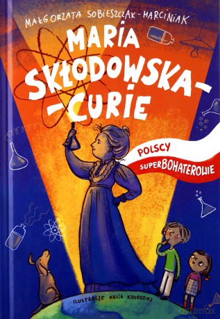 Maria Skłodowska-Curie. Polscy superbohaterowie - Małgorzata Sobieszczak-Marciniak [KSIĄŻKA]