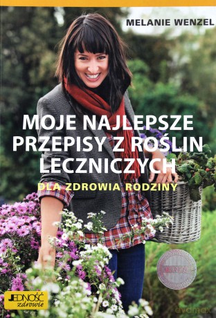Moje najlepsze przepisy z roślin leczniczych dla zdrowia rodziny - Melanie Wenzel [KSIĄŻKA]