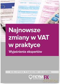 Najnowsze zmiany w VAT w praktyce. Wyjaśnienia ekspertów [KSIĄŻKA]