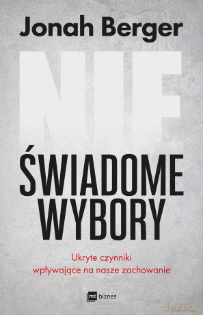 Nieświadome wybory. Ukryte czynniki wpływające na nasze zachowanie - Jonah Berger [KSIĄŻKA]