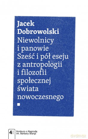 Niewolnicy i panowie. Sześć i pół eseju z antropologii i filozofii społecznej świata - Jacek Dobrowolski [KSIĄŻKA]