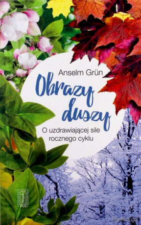 Obrazy duszy. O uzdrowicielskiej sile rocznego cyklu - Anselm Grun [KSIĄŻKA]