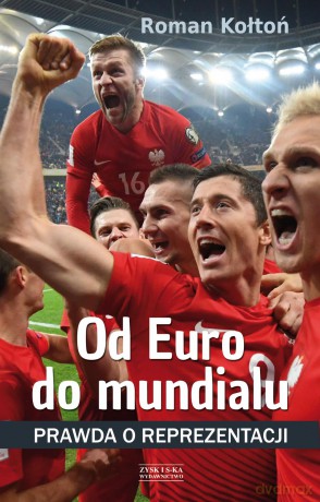Od euro do mundialu. Prawda o reprezentacji - Roman Kołtoń [KSIĄŻKA]