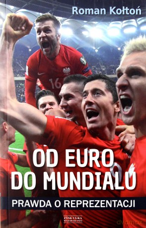 Od euro do mundialu. Prawda o reprezentacji - Roman Kołtoń [KSIĄŻKA]