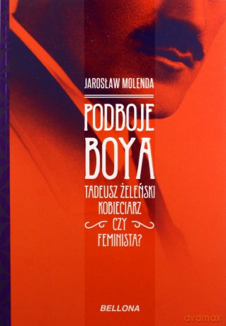 Podboje Boya. Tadeusz Żeleński kobieciarz czy feminista - Jarosław Molenda [KSIĄŻKA]