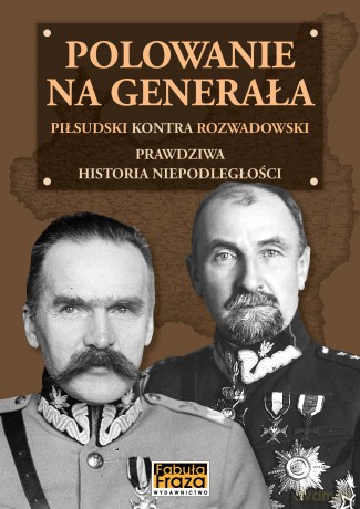 Polowanie na generała. Piłsudski kontra Rozwadowski. Prawdziwa historia niepodległości - Henryk Nicpoń [KSIĄŻKA]
