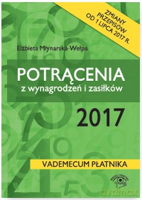 Potrącenia z wynagrodzeń i zasiłków 2017 - Elżbieta Młynarska-Wełpa [KSIĄŻKA]