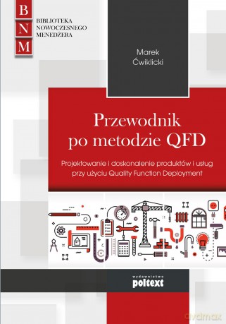 Przewodnik po metodzie QFD projektowanie i doskonalenie produktów i usług przy użyciu qualit - Marek Ćwiklicki [KSIĄŻKA]