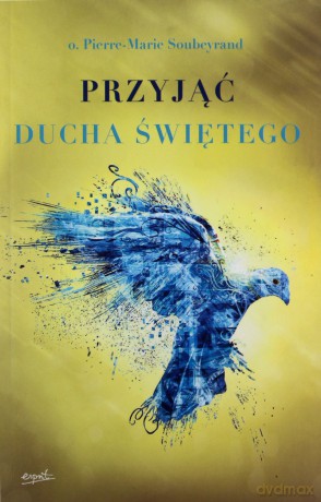 Przyjąć Ducha Świętego - Pierre-Marie Soubeyard [KSIĄŻKA]