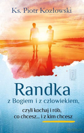 Randka z Bogiem i z człowiekiem czyli kochaj i rób co chcesz i z kim chcesz - Piotr Kozłowski [KSIĄŻKA]