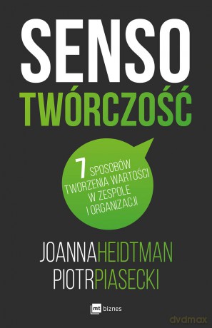 Sensotwórczość. 7 sposobów tworzenia wartości w zespole i organizacji - Joanna Heidtman [KSIĄŻKA]