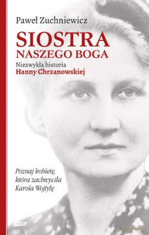 Siostra naszego Boga. Niezwykła historia Hanny Chrzanowskiej - Paweł Zuchniewicz [KSIĄŻKA]