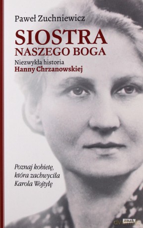 Siostra naszego Boga. Niezwykła historia Hanny Chrzanowskiej - Paweł Zuchniewicz [KSIĄŻKA]
