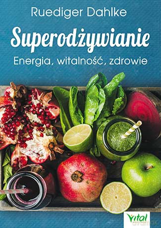 Superodżywianie. Energia, witalność, zdrowie - Ruediger Dahlke [KSIĄŻKA]