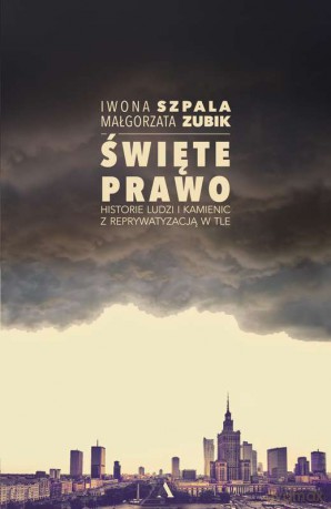 Święte prawo. Historie ludzi i kamienic z reprywatyzacją w tle - Iwona Szpala [KSIĄŻKA]