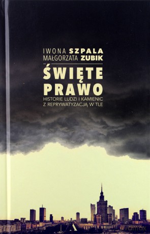 Święte prawo. Historie ludzi i kamienic z reprywatyzacją w tle - Iwona Szpala [KSIĄŻKA]