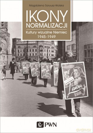 Ikony normalizacji kultury wizualne Niemiec 1945-1949 - Magdalena Saryusz-Wolska [KSIĄŻKA]