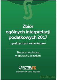 Zbiór ogólnych interpretacji podatkowych z praktycznym komentarzem 2017. Skuteczna ochrona w sporach z urzędem [KSIĄŻKA]