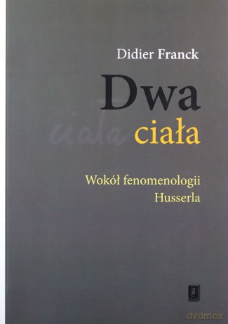 Dwa ciała wokół fenomenologii. Husserla - Didier Franck [KSIĄŻKA]