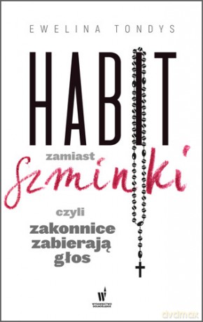 Habit zamiast szminki czyli zakonnice zabierają głos - Tondys Ewelina [KSIĄŻKA]