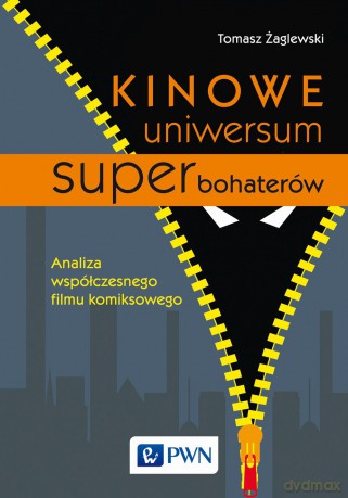 Kinowe uniwersum superbohaterów. Analiza współczesnego filmu komiksowego - Tomasz Żaglewski [KSIĄŻKA]