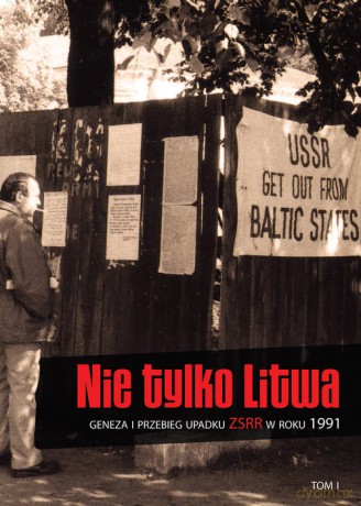Nie tylko Litwa. Geneza i przebieg upadku ZSRR w roku 1991 (Tom 1) [KSIĄŻKA]