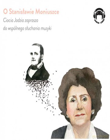 O Stanisławie Moniuszce. Ciocia Jadzia zaprasza do wspólnego słuchania muzyki [AUDIOBOOK]