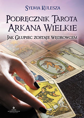 Podręcznik tarota. Arkana wielkie. Jak głupiec zostaje wędrowcem - Sylwia Kulesza [KSIĄŻKA]