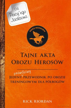 Tajne akta obozu herosów. Jedyny prawdziwy przewodnik po obozie treningowym dla herosów - Rick Riordan [KSIĄŻKA]