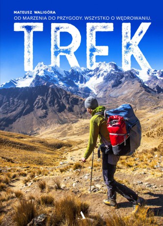 Trek od marzenia do przygody. Wszystko o wędrowaniu - Mateusz Waligóra [KSIĄŻKA]