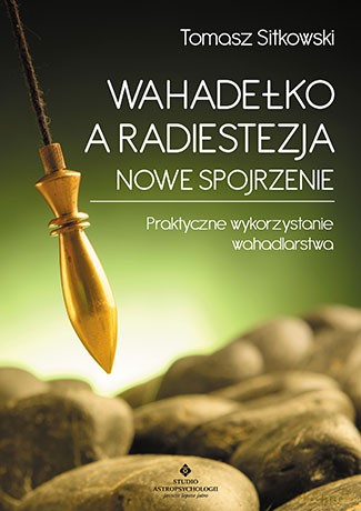Wahadełko a radiestezja. Nowe spojrzenie. Praktyczne wykorzystanie wahadlarstwa - Tomasz Sitkowski [KSIĄŻKA]