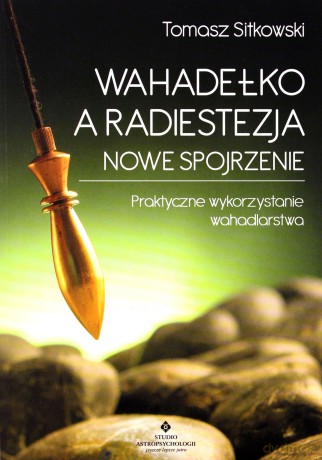 Wahadełko a radiestezja. Nowe spojrzenie. Praktyczne wykorzystanie wahadlarstwa - Tomasz Sitkowski [KSIĄŻKA]