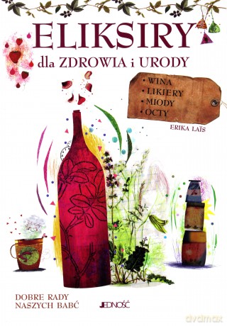 Eliksiry dla zdrowia i urody. Wina, likiery, miody, octy - Engelbert Kötter [KSIĄŻKA]