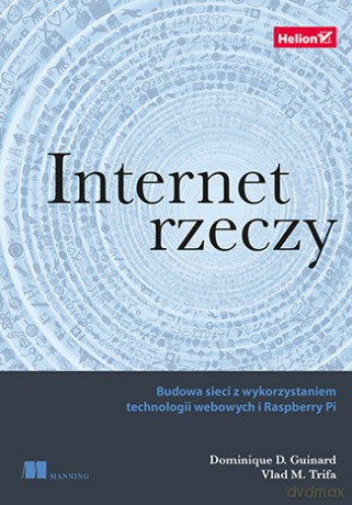 Internet rzeczy. Budowa sieci z wykorzystaniem technologii webowych i Raspberry Pi - Dominique Guinard [KSIĄŻKA]