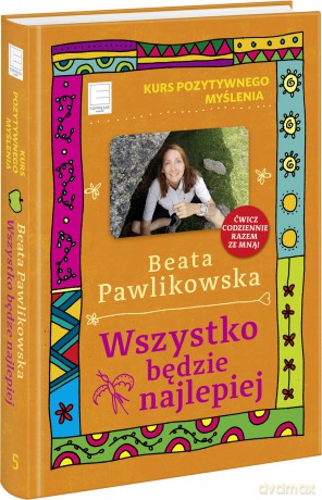 Kurs pozytywnego myślenia. Wszystko będzie najlepiej - Beata Pawlikowska [KSIĄŻKA]