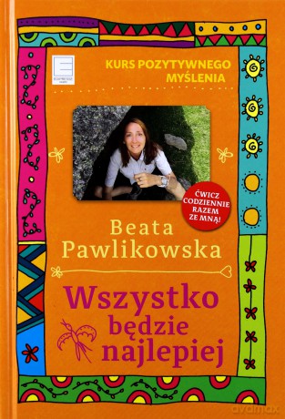 Kurs pozytywnego myślenia. Wszystko będzie najlepiej - Beata Pawlikowska [KSIĄŻKA]