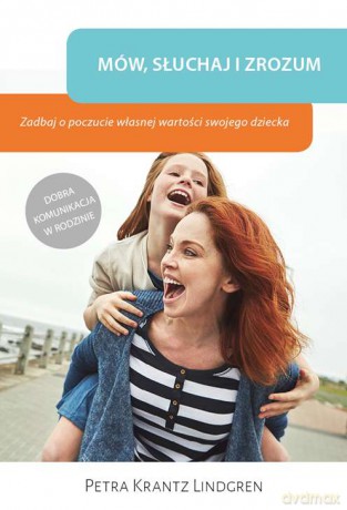 Mów, słuchaj i zrozum. Zadbaj o poczucie własnej wartości swojego dziecka - Petra Krantz Lindgren [KSIĄŻKA]