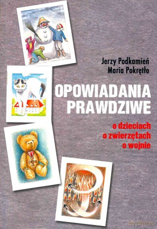 Opowiadania prawdziwe o dzieciach, o zwierzętach, o wojnie - Jerzy Podkamień [KSIĄŻKA]