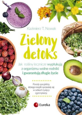 Zielony detoks. Jak rośliny lecznicze wypłukują z organizmu wolne rodniki i gwarantują długie życie - Kazimierz T. Nowak [KSIĄŻKA]