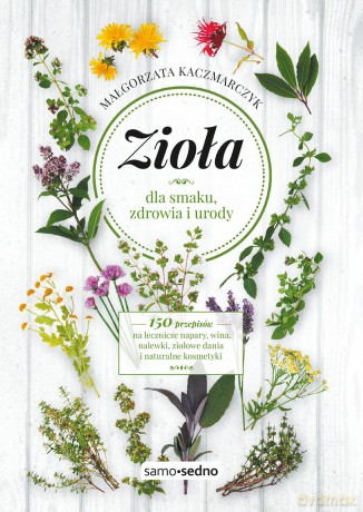 Zioła dla smaku, zdrowia i urody - Małgorzata Kaczmarczyk [KSIĄŻKA]