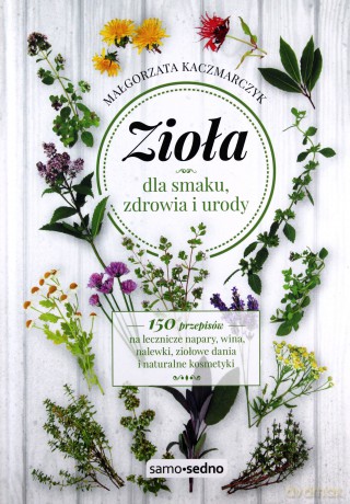 Zioła dla smaku, zdrowia i urody - Małgorzata Kaczmarczyk [KSIĄŻKA]