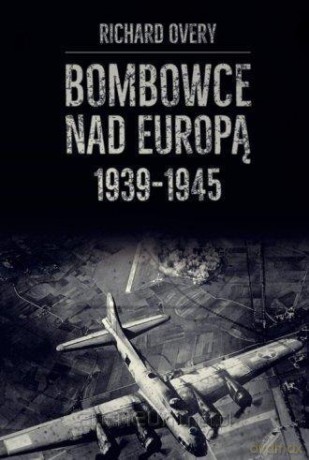 Bombowce nad Europą 1939-1945 - Richard Overy [KSIĄŻKA]