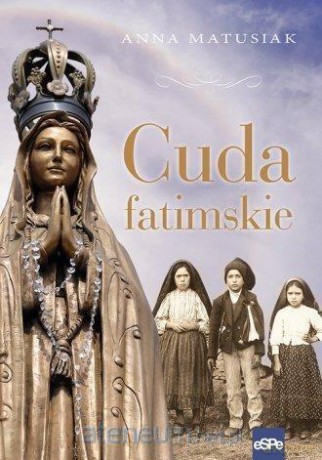 Cuda fatimskie - Anna Matusiak [KSIĄŻKA]