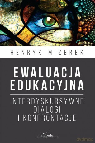 Ewaluacja edukacyjna. Interdyskursywne dialogi - Henryk Mizerek [KSIĄŻKA]