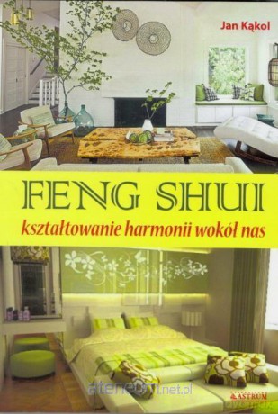 Feng Shuii kształtowanie harmoni wokół nas - Jan Kąkol [KSIĄŻKA]