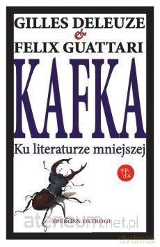 Kafka Ku literaturze mniejszej - Gilles Deleuze, Felix Guattari [KSIĄŻKA]