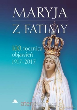 Maryja z Fatimy. 100. rocznica objawień 1917-2017 - Karolczuk Monika [KSIĄŻKA]