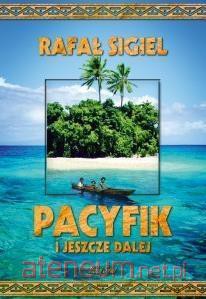 Pacyfik i jeszcze dale - Rafał Sigiel [KSIĄŻKA]